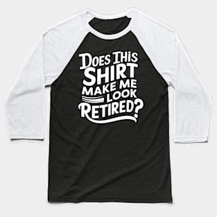 Does This Shirt Make Me Look Retired? Baseball T-Shirt